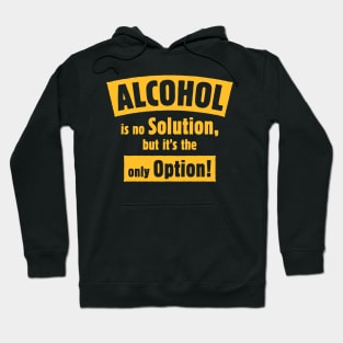 Alcohol Is No Solution, But It’s The Only Option! (Gold) Hoodie